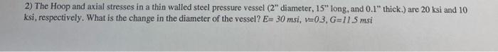 2 The Hoop And Axial Stresses In A Thin Walled Steel Pressure Vessel 2 Diameter 15 Long And 0 1 Thick Are 20 Ks 1