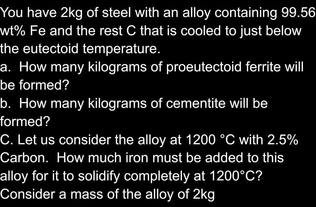 You Have 2kg Of Steel With An Alloy Containing 99 56 Wt Fe And The Rest C That Is Cooled To Just Below The Eutectoid Te 1