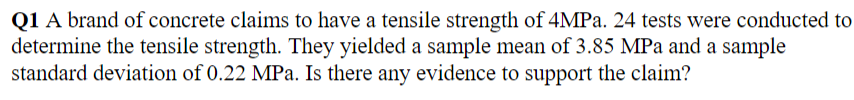 Q1 A Brand Of Concrete Claims To Have A Tensile Strength Of 4mpa 24 Tests Were Conducted To Determine The Tensile Stren 1