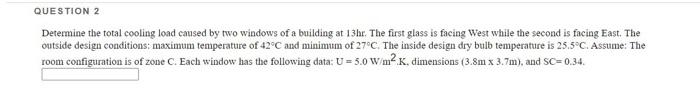 Question 2 Determine The Total Cooling Load Caused By Two Windows Of A Building At 13hr The First Glass Is Facing West 1