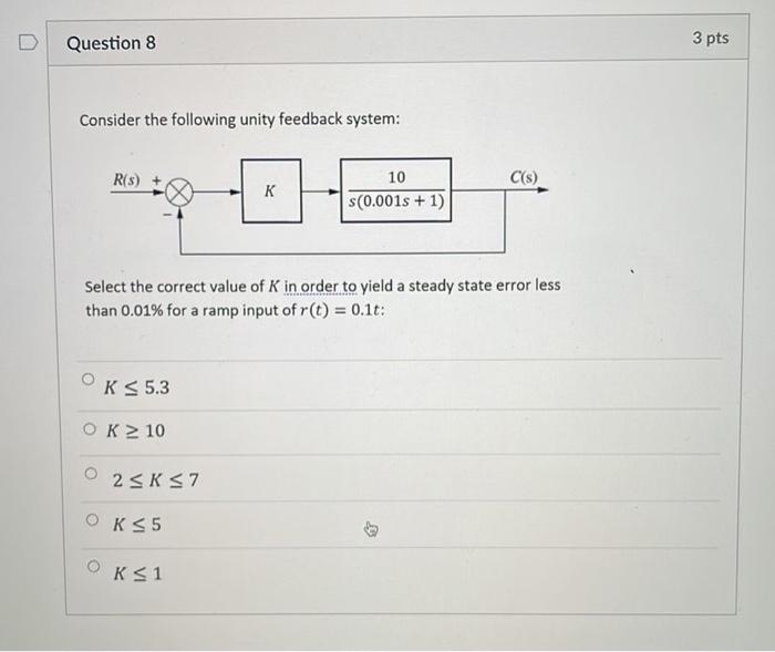 D Question 8 3 Pts Consider The Following Unity Feedback System R S C S K 10 S 0 001s 1 Select The Correct Value O 1