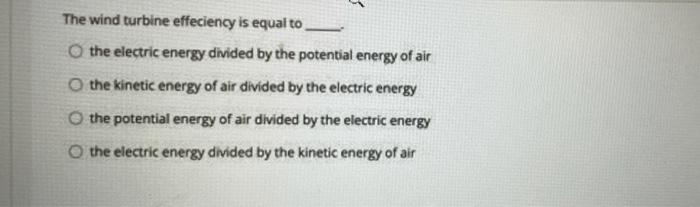 The Wind Turbine Effeciency Is Equal To O The Electric Energy Divided By The Potential Energy Of Air O The Kinetic Energ 1