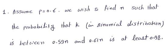 Such That 1 Assume P 0 6 We Wish To Find N The Probability That K In Binomial Distribution Is Between 0 591 And 0 61 1