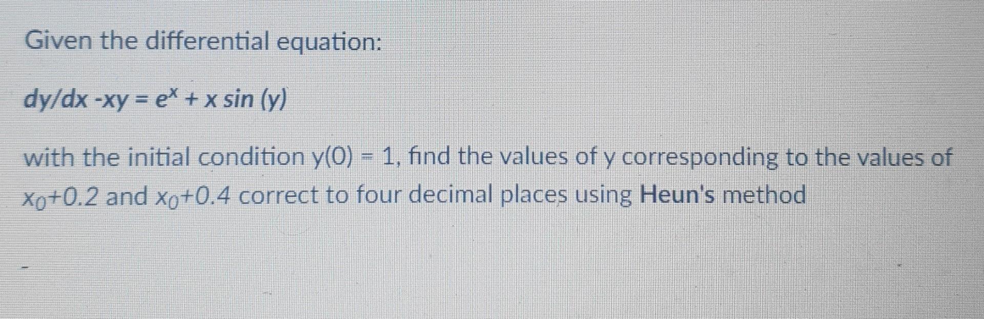 Given The Differential Equation Dy Dx Xy Et X Sin Y With The Initial Condition Y 0 1 Find The Values Of Y Co 1