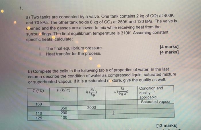 1 A Two Tanks Are Connected By A Valve One Tank Contains 2 Kg Of Co2 At 400k And 70 Kpa The Other Tank Holds 8 Kg Of 1
