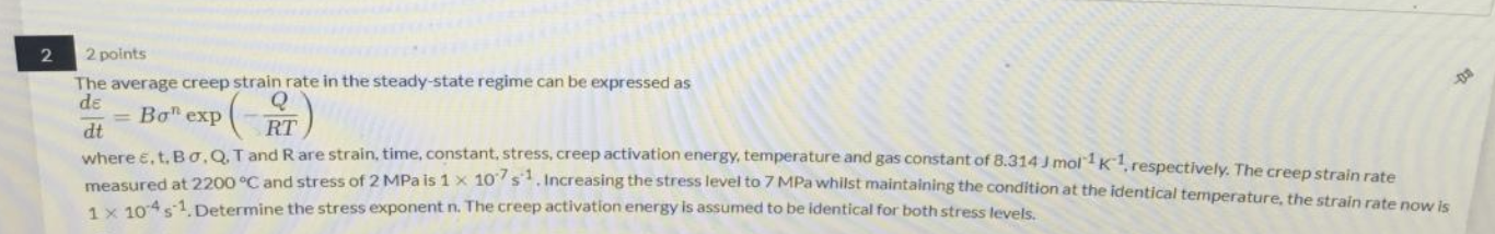 2 2 Points The Average Creep Strain Rate In The Steady State Regime Can Be Expressed As De Bon Exp Dt Rt Where T T Bo 1
