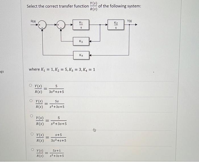 Y Select The Correct Transfer Function Of The Following System R S R S K1 K2 Y S K K4 Where Ki 1 K2 5 K3 3 1