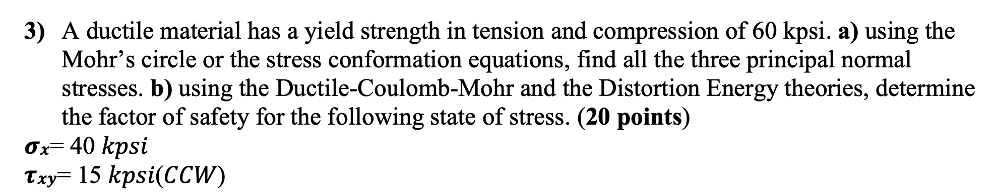 3 A Ductile Material Has A Yield Strength In Tension And Compression Of 60 Kpsi A Using The Mohr S Circle Or The Stre 1