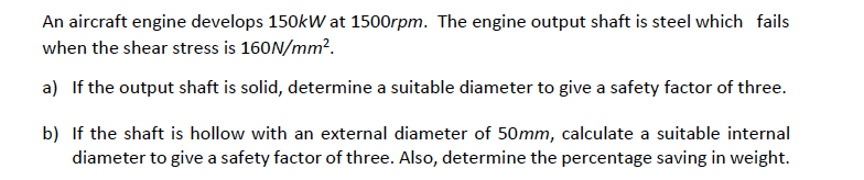 An Aircraft Engine Develops 150kw At 1500rpm The Engine Output Shaft Is Steel Which Fails When The Shear Stress Is 160n 1