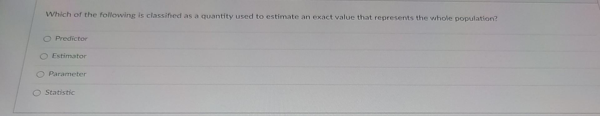 Which Of The Following Is Classified As A Quantity Used To Estimate An Exact Value That Represents The Whole Population 1
