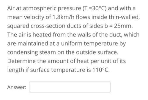 Air At Atmospheric Pressure T 30 C And With A Mean Velocity Of 1 8km H Flows Inside Thin Walled Squared Cross Section 1