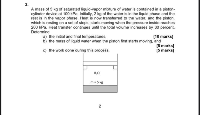 2 A Mass Of 5 Kg Of Saturated Liquid Vapor Mixture Of Water Is Contained In A Piston Cylinder Device At 100 Kpa Ini 1