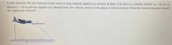 A Pilot From The Pr Air National Guard Wants To Drop Medical Supplies At A Location In Haiti If He Flies At A Constant 1
