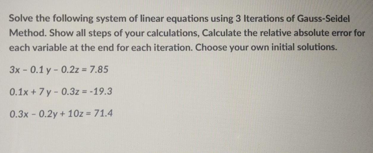 Solve The Following System Of Linear Equations Using 3 Iterations Of Gauss Seidel Method Show All Steps Of Your Calcula 1