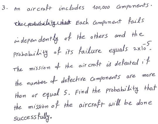 3 An Aircraft Includes 100 000 Components 5 The Probability That Each Component Fails Independently Of The Others And 1
