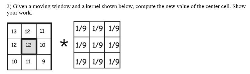 2 Given A Moving Window And A Kernel Shown Below Compute The New Value Of The Center Cell Show Your Work 1 91 91 91 1 1