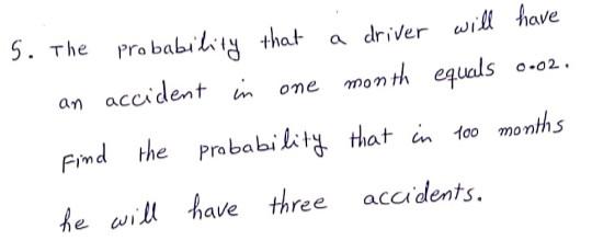 0 02 5 The Probability That A Driver Will Have An Accident In In One Month Equals Find The Probability That In 100 Mont 1