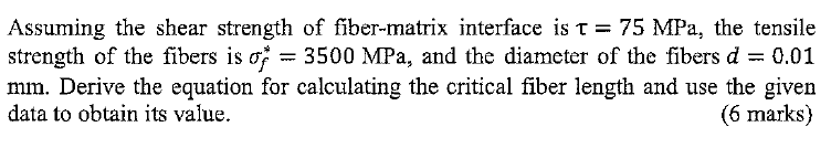 Assuming The Shear Strength Of Fiber Matrix Interface Is T 75 Mpa The Tensile Strength Of The Fibers Is O 3500 Mp 1