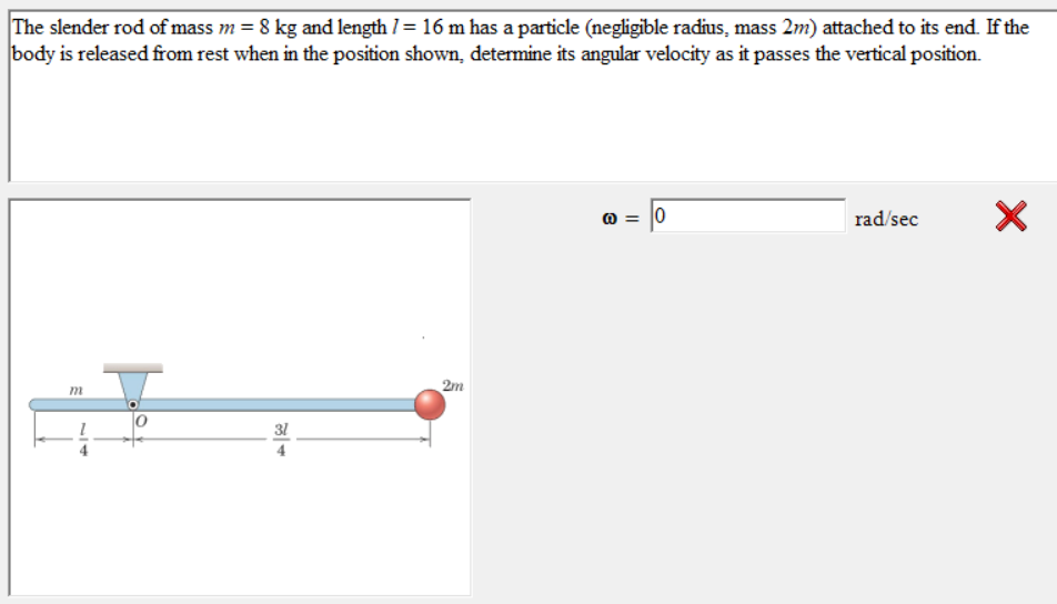 The Slender Rod Of Mass M 8 Kg And Length 1 16 M Has A Particle Negligible Radius Mass 2m Attached To Its End If 1