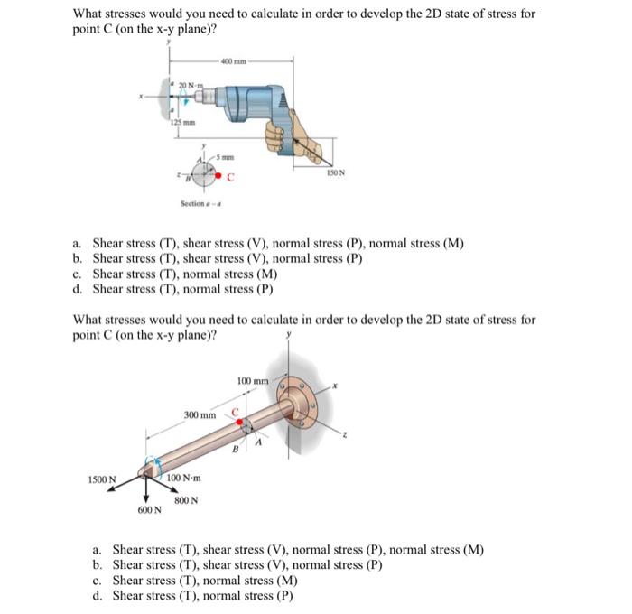 What Stresses Would You Need To Calculate In Order To Develop The 2d State Of Stress For Point C On The X Y Plane 20 1