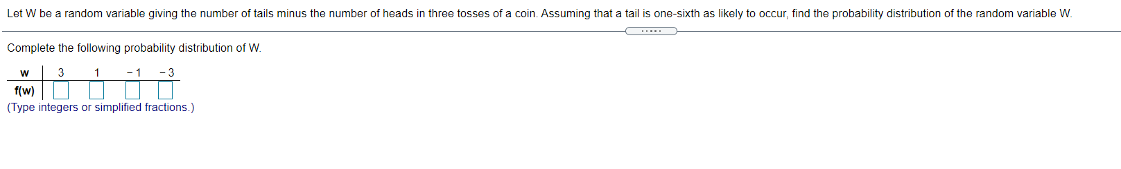 Let W Be A Random Variable Giving The Number Of Tails Minus The Number Of Heads In Three Tosses Of A Coin Assuming That 1