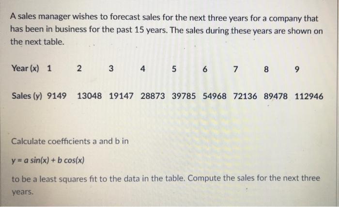 A Sales Manager Wishes To Forecast Sales For The Next Three Years For A Company That Has Been In Business For The Past 1 1