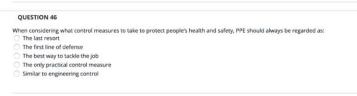 Question 46 When Considering What Control Measures To Take To Protect People S Health And Safety Ppe Should Always Be R 1