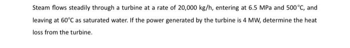 Steam Flows Steadily Through A Turbine At A Rate Of 20 000 Kg H Entering At 6 5 Mpa And 500 C And Leaving At 60 C As S 1