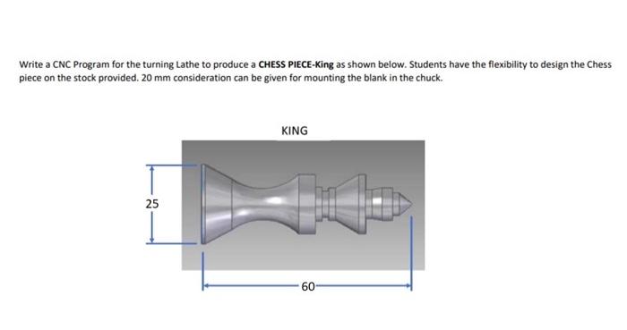 Write A Cnc Program For The Turning Lathe To Produce A Chess Piece King As Shown Below Students Have The Flexibility To 1