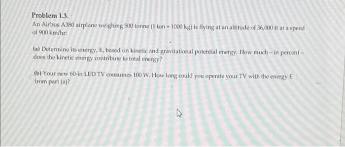 Problem 1 3 An Airbus A380 Airplane Weighing 500 Tonne 1 Ton 1000 Kg Is Flying At An Altitude Of 36 000 Ft At A Spe 1
