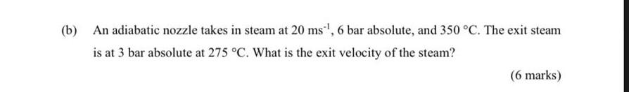 B An Adiabatic Nozzle Takes In Steam At 20 Ms 6 Bar Absolute And 350 C The Exit Steam Is At 3 Bar Absolute At 27 1