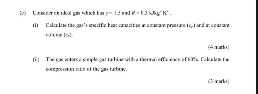 C Consider An Ideal Gas Which Has Y 1 5 And R 0 3 Kjkg K I Calculate The Gas S Specific Heat Capacities At Const 1