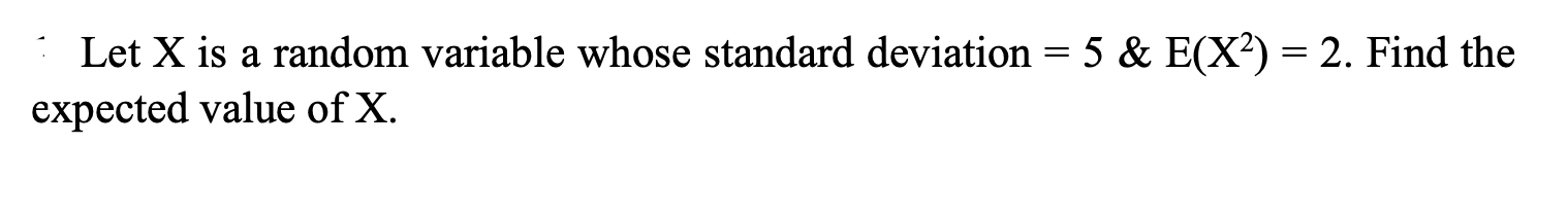Let X Is A Random Variable Whose Standard Deviation 5 E X2 2 Find The Expected Value Of X 1