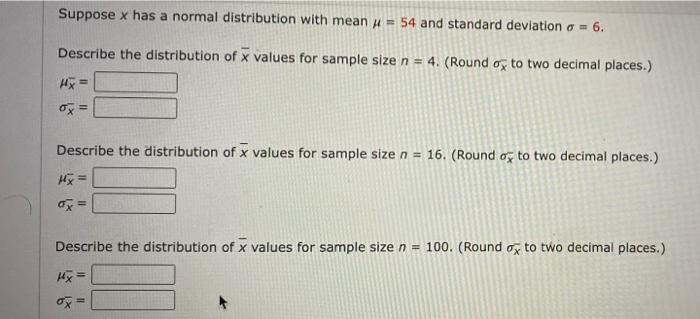 Suppose X Has A Normal Distribution With Mean 54 And Standard Deviation O 6 Describe The Distribution Of X Values F 1