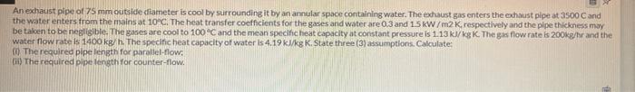 An Exhaust Pipe Of 75 Mm Outside Diameter Is Cool By Surrounding It By An Annular Space Containing Water The Exhaust Ga 1