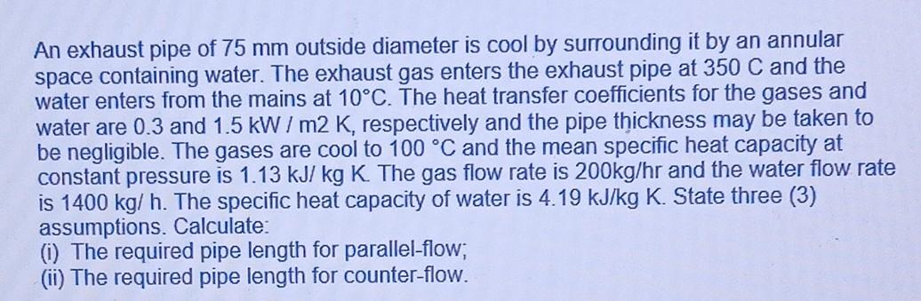 An Exhaust Pipe Of 75 Mm Outside Diameter Is Cool By Surrounding It By An Annular Space Containing Water The Exhaust Ga 1