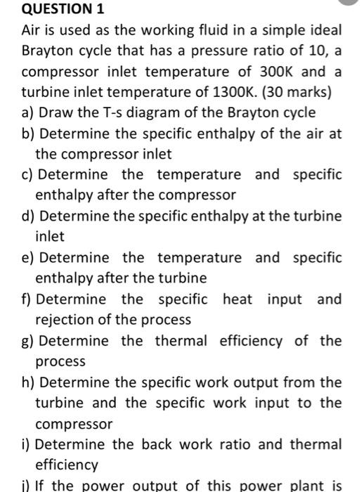 Question 1 Air Is Used As The Working Fluid In A Simple Ideal Brayton Cycle That Has A Pressure Ratio Of 10 A Compresso 1