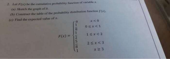 2 Let F X Be The Cumulative Probability Function Of Variable X A Sketch The Graph Of It B Construct The Table Of 1