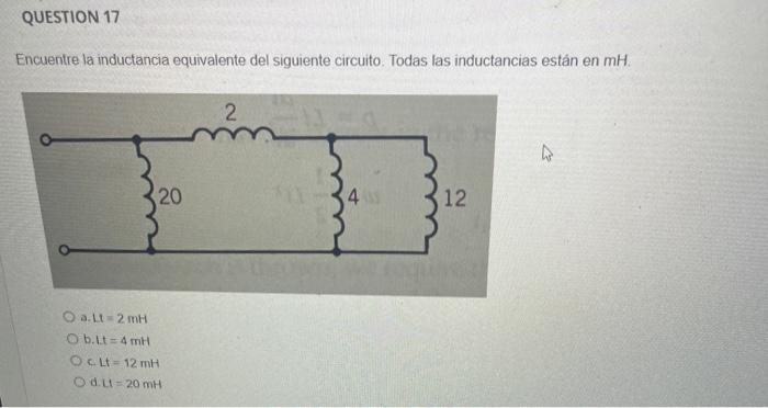 Question 17 Encuentre La Inductancia Equivalente Del Siguiente Circuito Todas Las Inductancias Estan En Mh 2 20 4 12 O 1