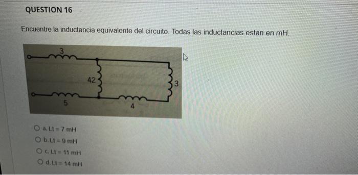 Question 16 Encuentre La Inductancia Equivalente Del Circuito Todas Las Inductancias Estan En Mh 42 O A Lt 7 Mh O Bu 1