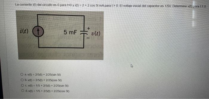 La Comente I T Del Circuito Es Para T 0 Yi T 2 2 Cos 5 Ma Para T 0 El Voltaje Inicial Del Capacitor Es 1 5v Dete 1