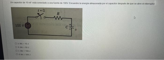 Un Capacitor De 10 Mf Esta Conectado A Una Fuente De 100v Encuentre La Energia Almacenada Por El Capacitor Despues De Q 1