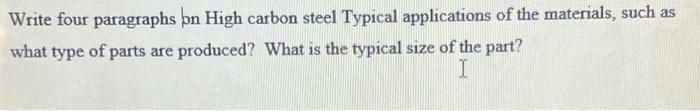 Write Four Paragraphs Bn High Carbon Steel Typical Applications Of The Materials Such As What Type Of Parts Are Produce 1