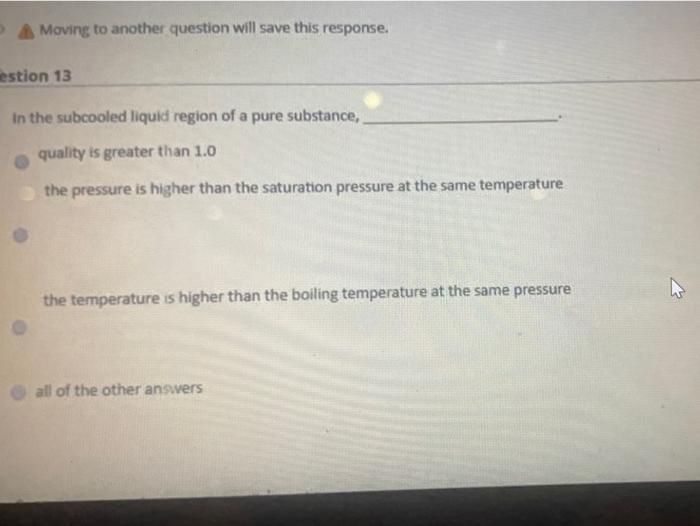 Moving To Another Question Will Save This Response Estion 13 In The Subcooled Liquid Region Of A Pure Substance Qualit 1