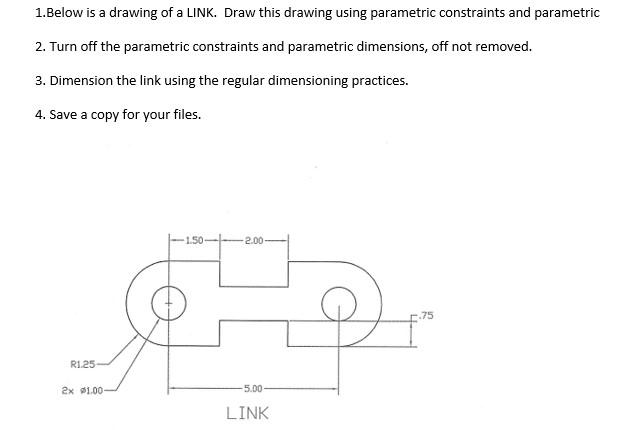 1 Below Is A Drawing Of A Link Draw This Drawing Using Parametric Constraints And Parametric 2 Turn Off The Parametric 1