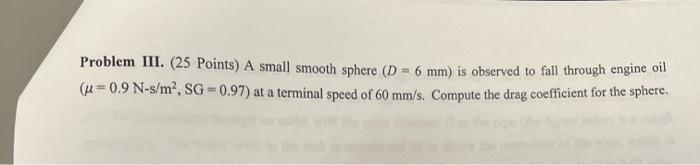 Problem Iii 25 Points A Small Smooth Sphere D 6 Mm Is Observed To Fall Through Engine Oil U 0 9 N S M Sg 0 9 1