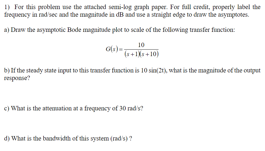 1 For This Problem Use The Attached Semi Log Graph Paper For Full Credit Properly Label The Frequency In Rad Sec And 1