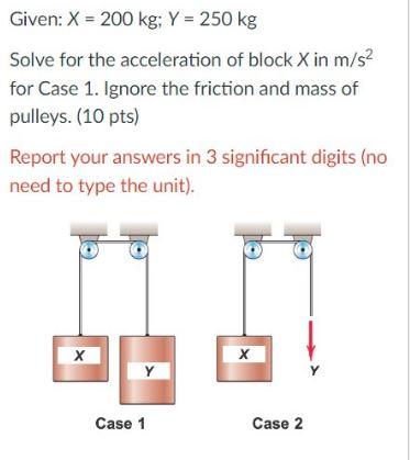 Given X 200 Kg Y 250 Kg Solve For The Acceleration Of Block X In M S2 For Case 1 Ignore The Friction And Mass Of 1