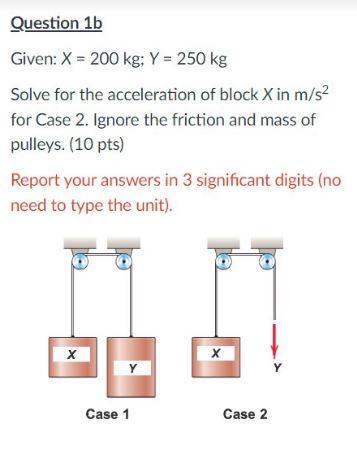 Question 1b Given X 200 Kg Y 250 Kg Solve For The Acceleration Of Block X In M S2 For Case 2 Ignore The Friction 1