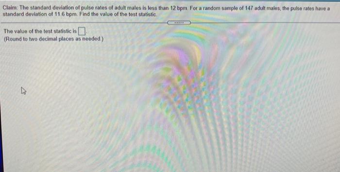 Claim The Standard Deviation Of Pulse Rates Of Adult Males Is Less Than 12 Bpm For A Random Sample Of 147 Adult Males 1
